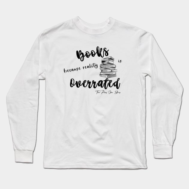 Books because reality is Overrated Long Sleeve T-Shirt by Authors Crystal Daniels and Sandy Alvarez